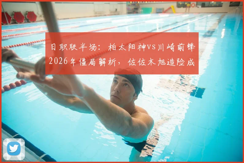 日职联半场:柏太阳神vs川崎前锋2026年僵局解析,佐佐木旭造险成关键,两队半场仅2射正数据全览