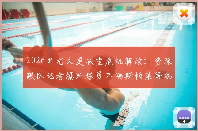 2026年尤文更衣室危机解读：资深跟队记者爆料球员不满斯帕莱蒂执教风格内幕