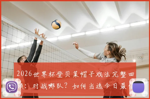 2026世界杯登贝莱帽子戏法完整回顾:对战哪队?如何当选今日最佳?附球员数据分析
